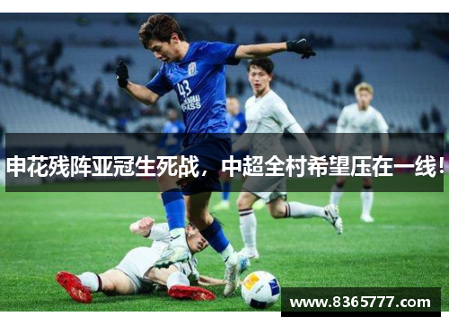申花残阵亚冠生死战，中超全村希望压在一线！